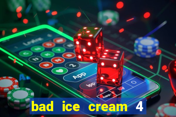 bad ice cream 4 click jogos